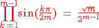 \red \Large \Bigprod_{k=1}^{m-1}\sin(\frac {k\pi}{2m})\;=\; \frac { \sqrt{ m}} {2^{m-1}}